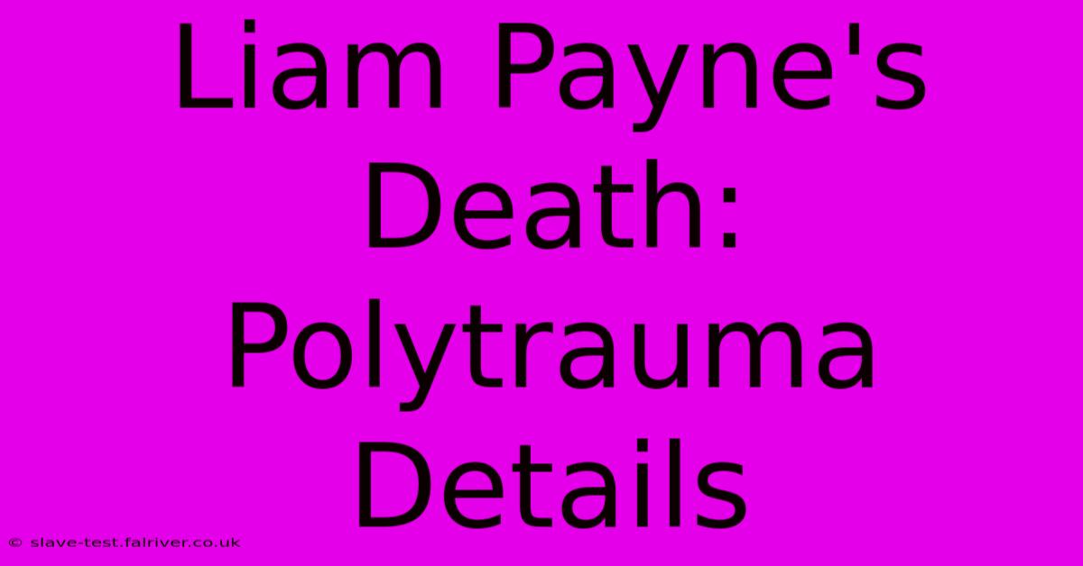 Liam Payne's Death: Polytrauma Details