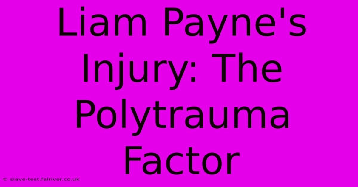 Liam Payne's Injury: The Polytrauma Factor