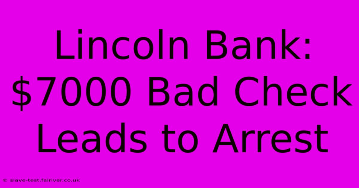 Lincoln Bank: $7000 Bad Check Leads To Arrest