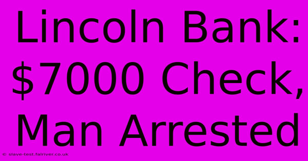 Lincoln Bank: $7000 Check, Man Arrested