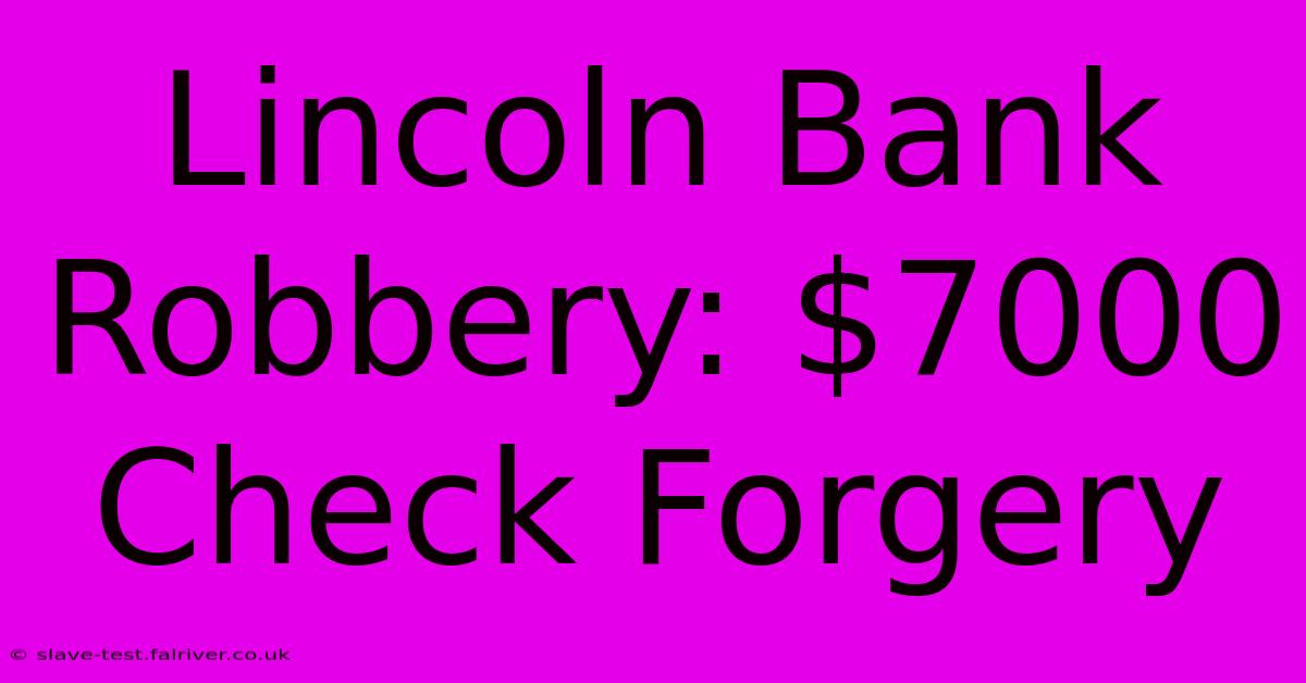 Lincoln Bank Robbery: $7000 Check Forgery