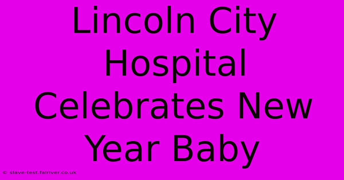 Lincoln City Hospital Celebrates New Year Baby