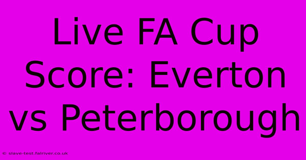 Live FA Cup Score: Everton Vs Peterborough