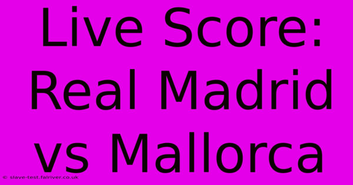 Live Score: Real Madrid Vs Mallorca