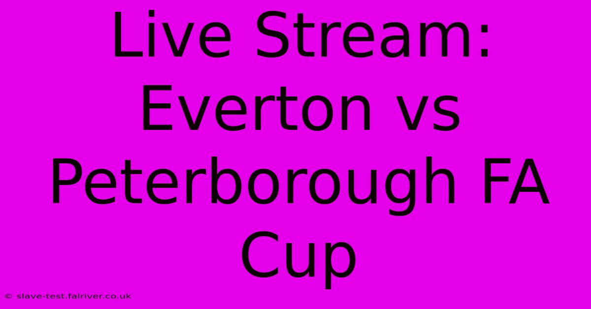 Live Stream: Everton Vs Peterborough FA Cup