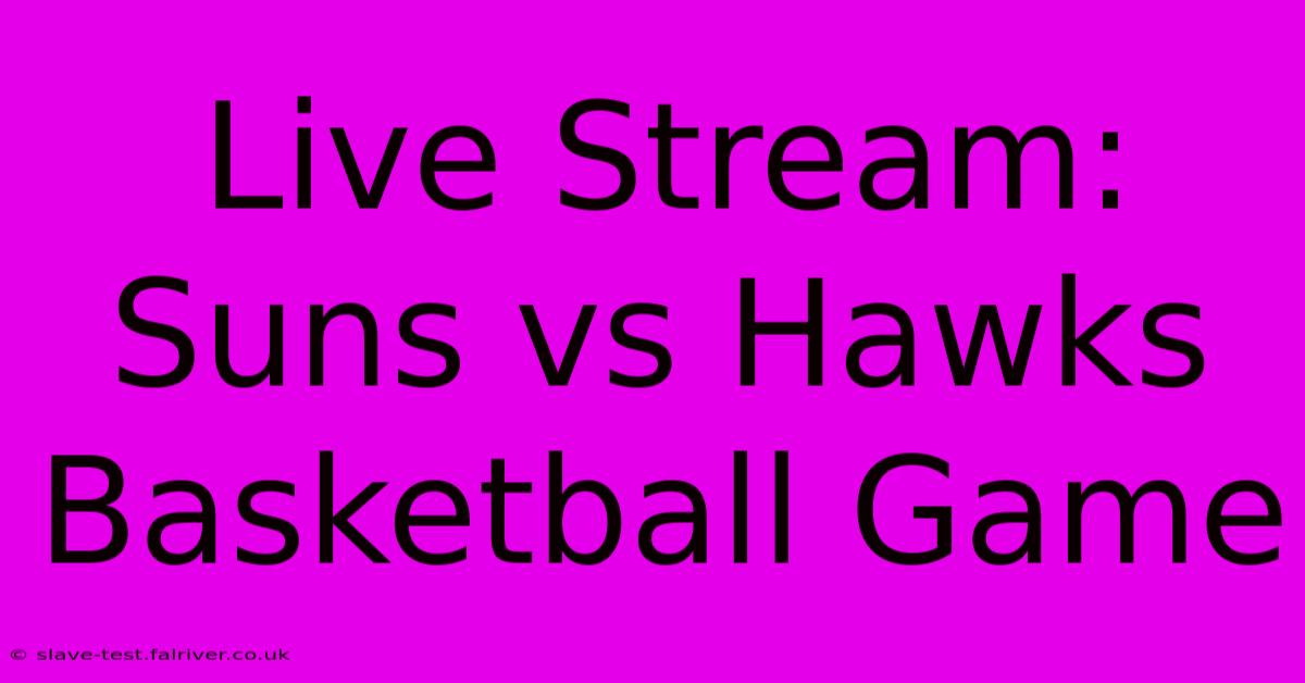 Live Stream: Suns Vs Hawks Basketball Game