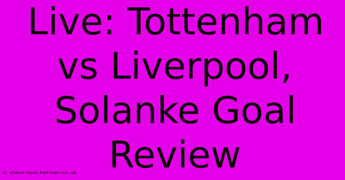 Live: Tottenham Vs Liverpool, Solanke Goal Review