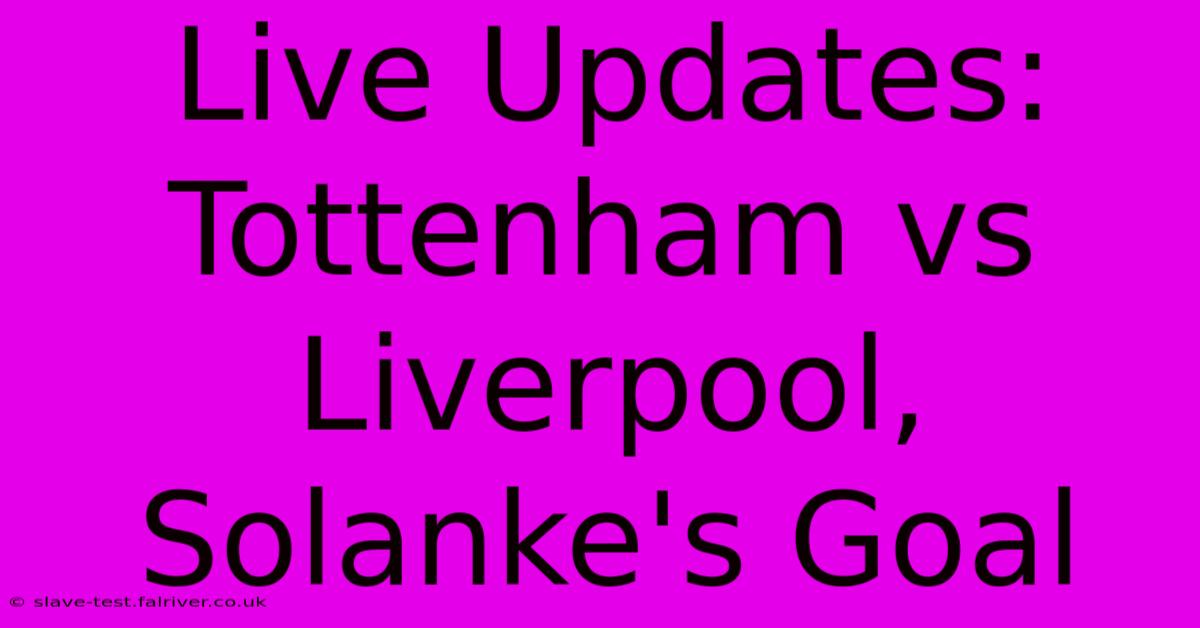 Live Updates: Tottenham Vs Liverpool, Solanke's Goal