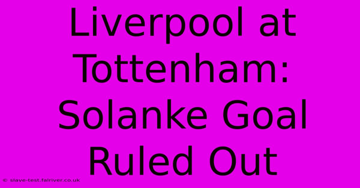 Liverpool At Tottenham: Solanke Goal Ruled Out