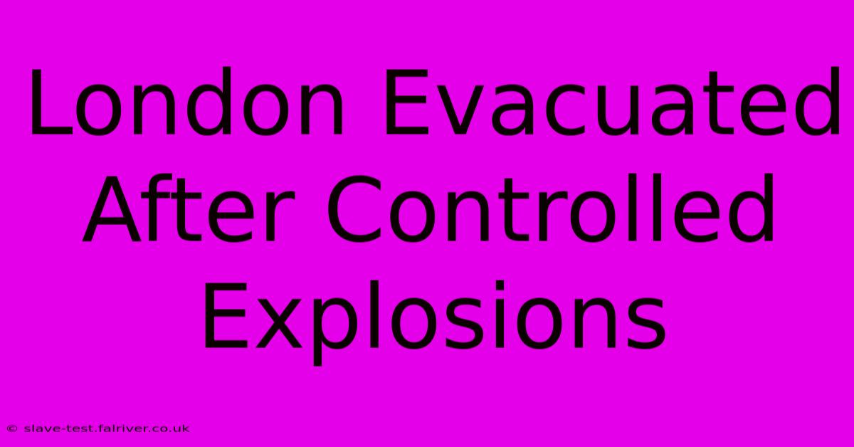 London Evacuated After Controlled Explosions