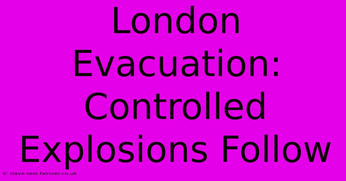 London Evacuation: Controlled Explosions Follow