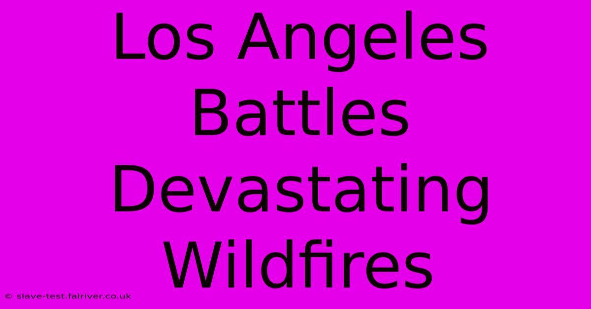 Los Angeles Battles Devastating Wildfires