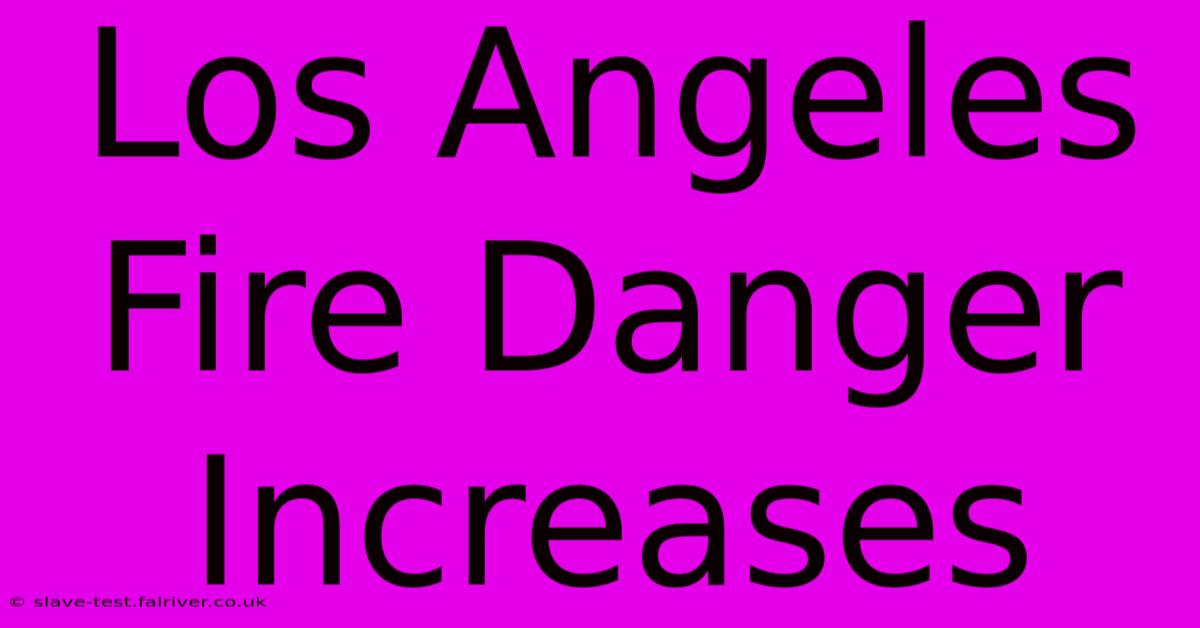 Los Angeles Fire Danger Increases