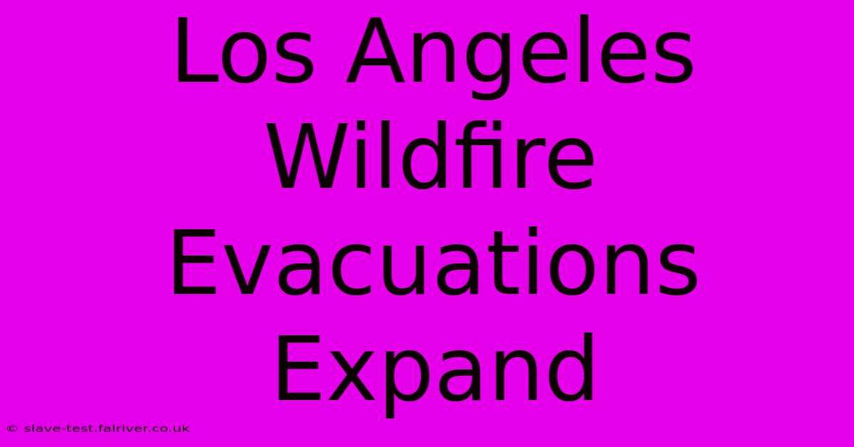 Los Angeles Wildfire Evacuations Expand