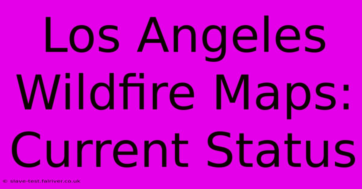 Los Angeles Wildfire Maps: Current Status