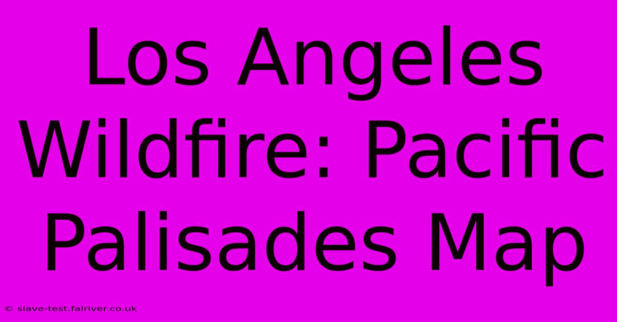 Los Angeles Wildfire: Pacific Palisades Map