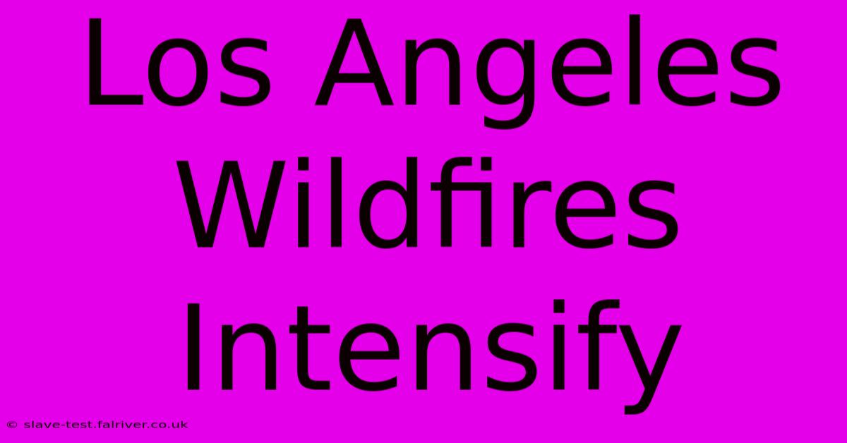 Los Angeles Wildfires Intensify