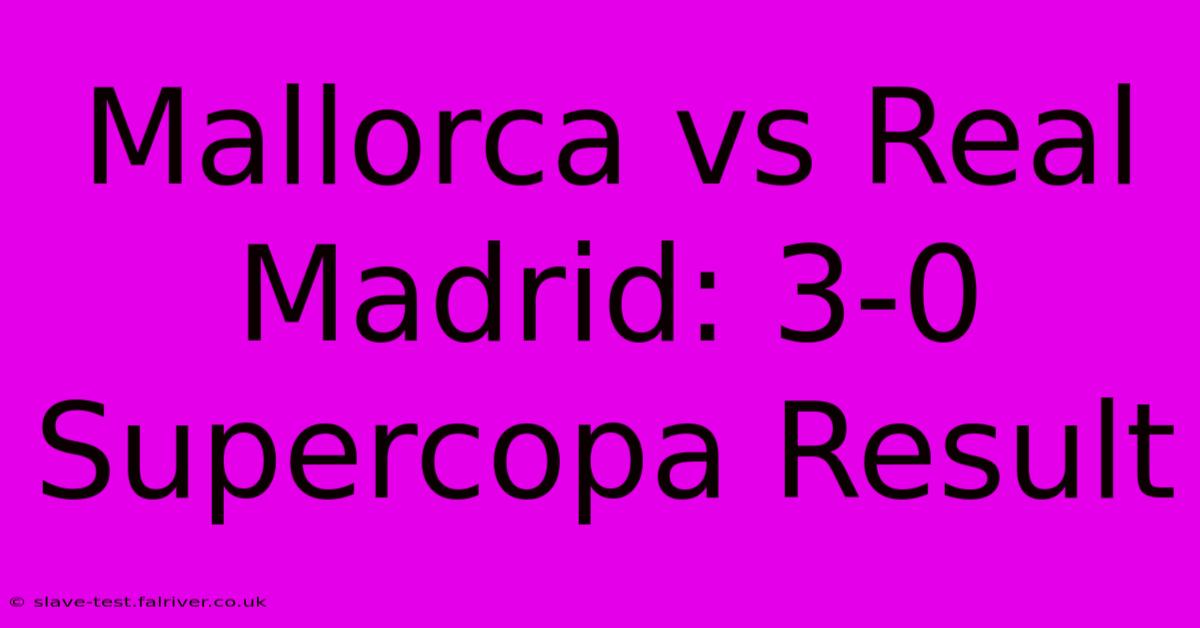 Mallorca Vs Real Madrid: 3-0 Supercopa Result