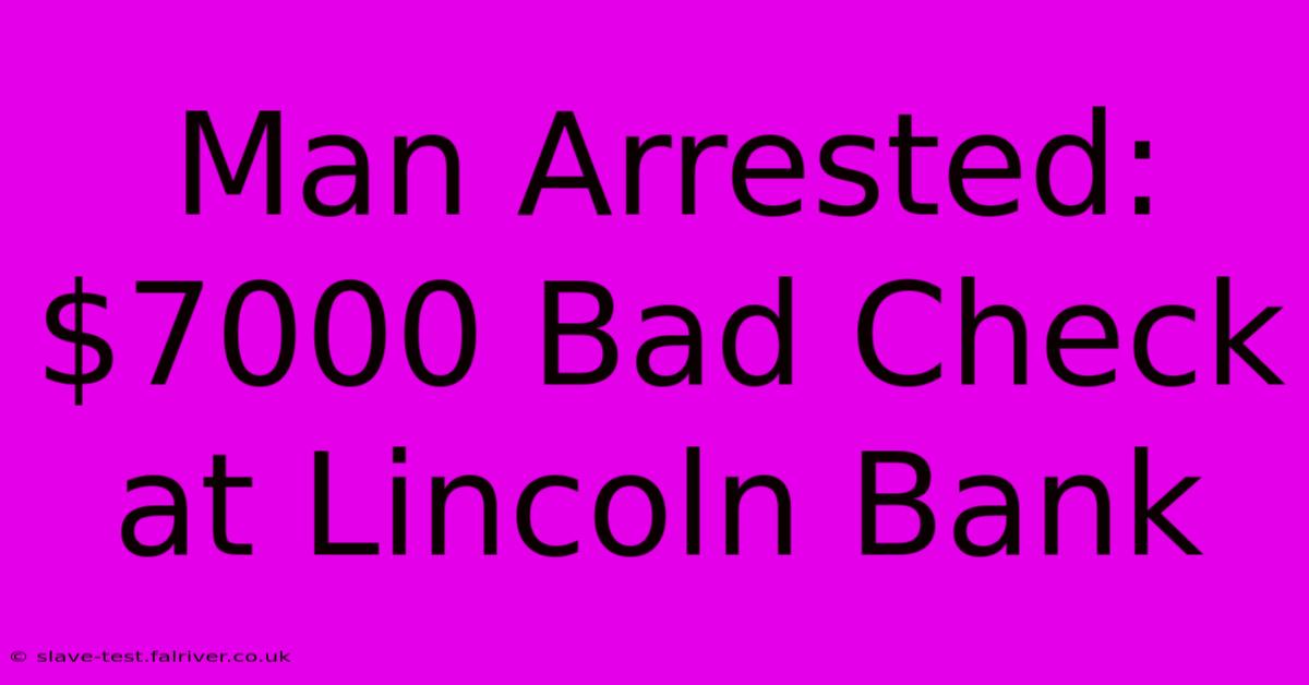 Man Arrested: $7000 Bad Check At Lincoln Bank