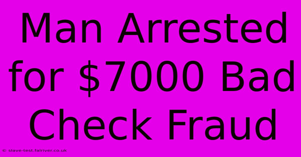 Man Arrested For $7000 Bad Check Fraud