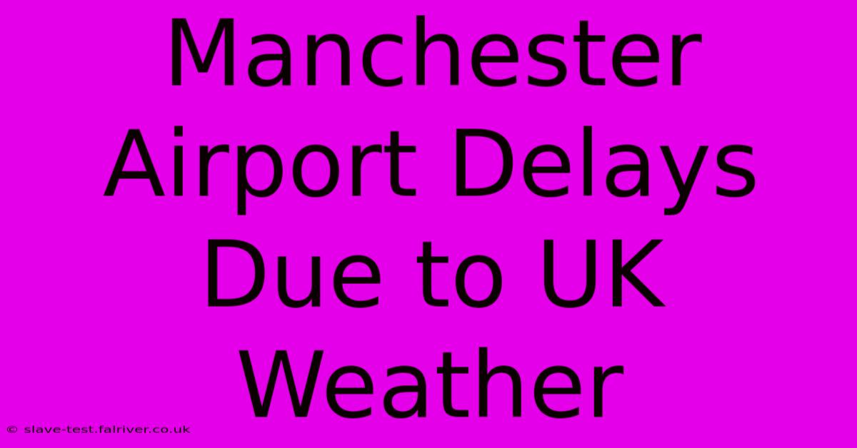 Manchester Airport Delays Due To UK Weather