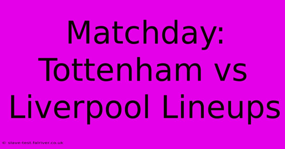 Matchday: Tottenham Vs Liverpool Lineups