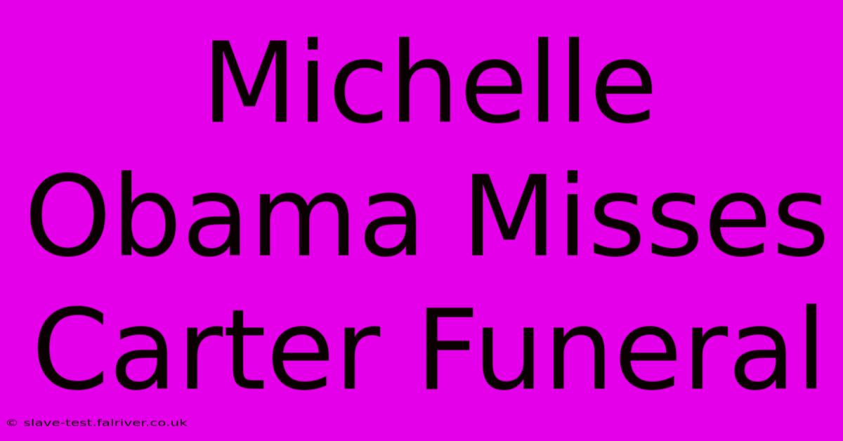 Michelle Obama Misses Carter Funeral