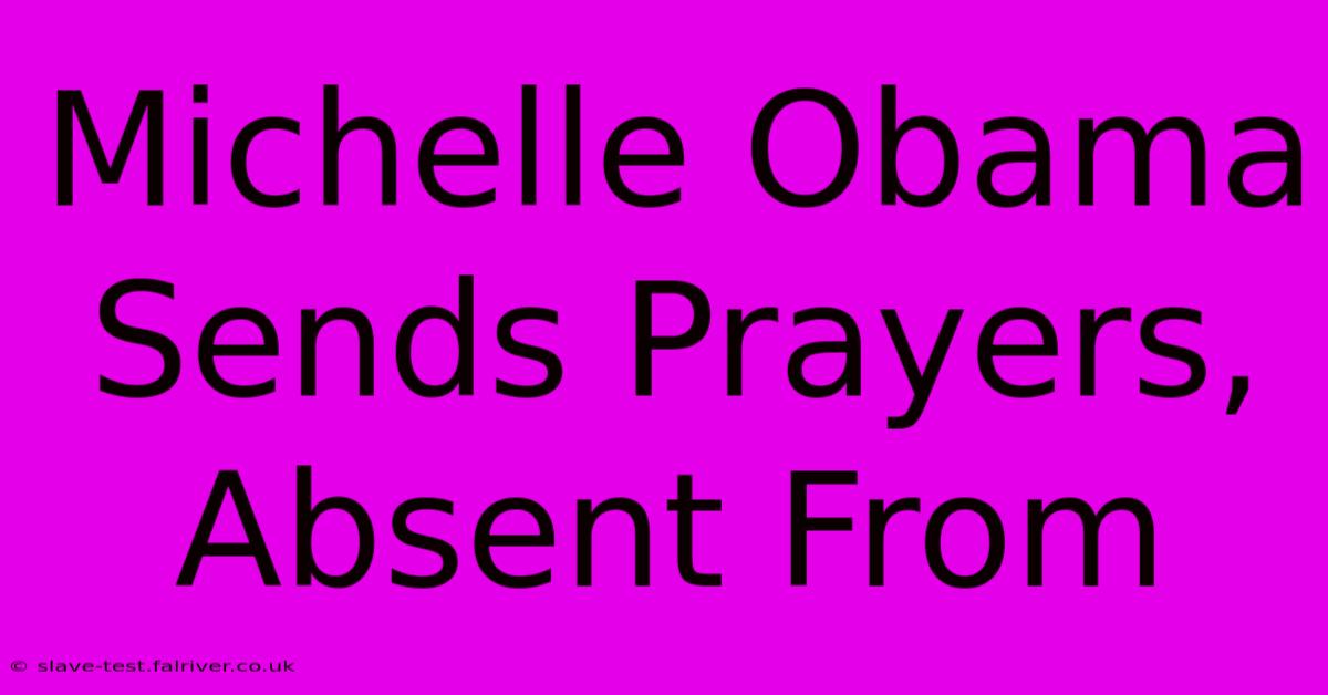 Michelle Obama Sends Prayers, Absent From