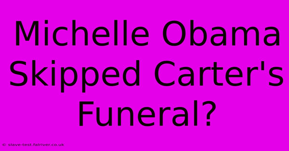 Michelle Obama Skipped Carter's Funeral?