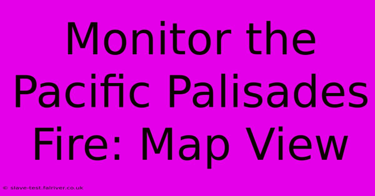 Monitor The Pacific Palisades Fire: Map View