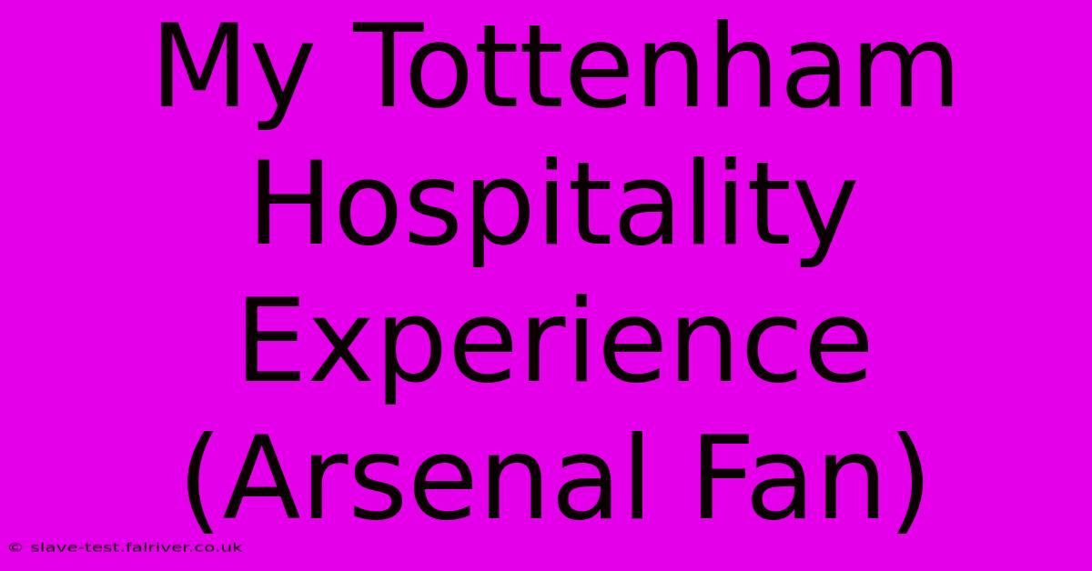 My Tottenham Hospitality Experience (Arsenal Fan)