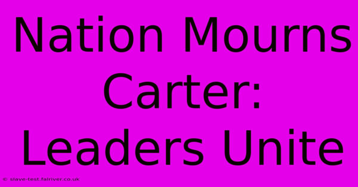 Nation Mourns Carter: Leaders Unite