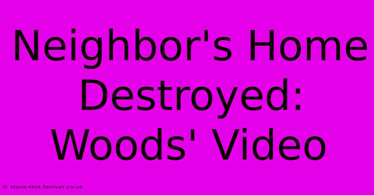 Neighbor's Home Destroyed: Woods' Video