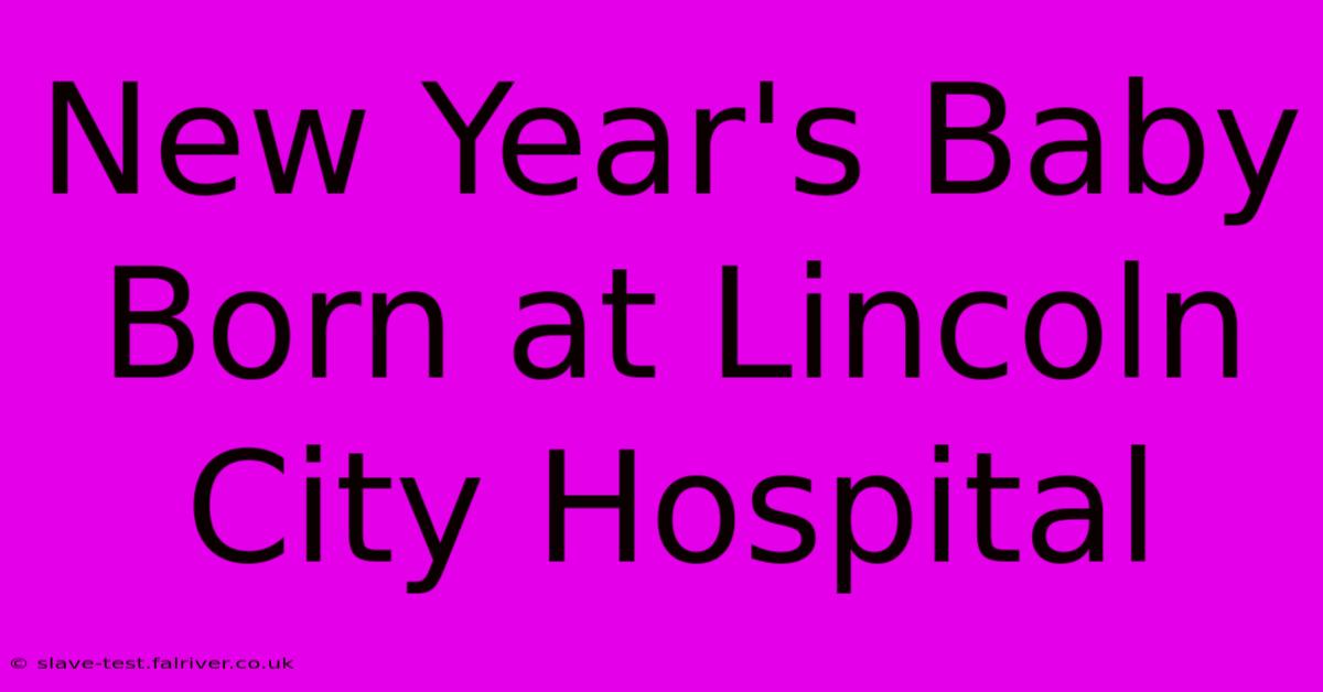 New Year's Baby Born At Lincoln City Hospital