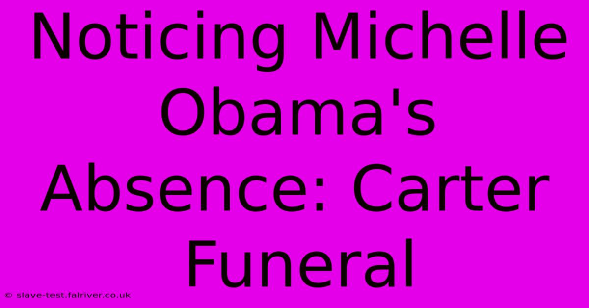 Noticing Michelle Obama's Absence: Carter Funeral