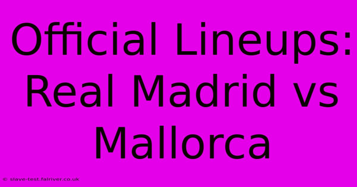 Official Lineups: Real Madrid Vs Mallorca