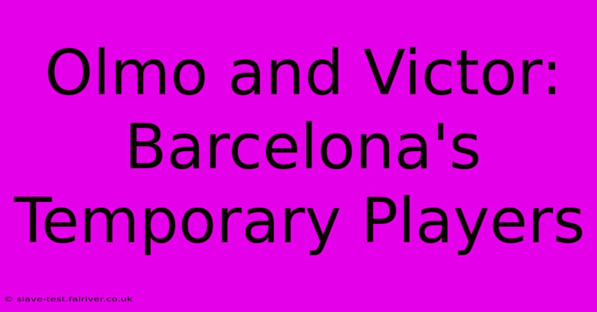 Olmo And Victor: Barcelona's Temporary Players