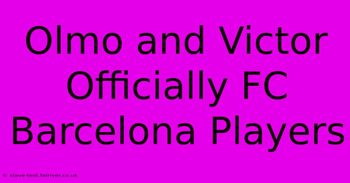 Olmo And Victor Officially FC Barcelona Players