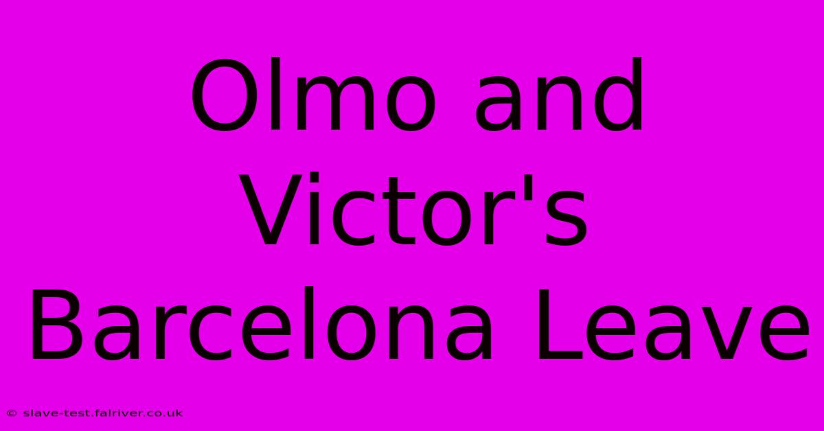 Olmo And Victor's Barcelona Leave