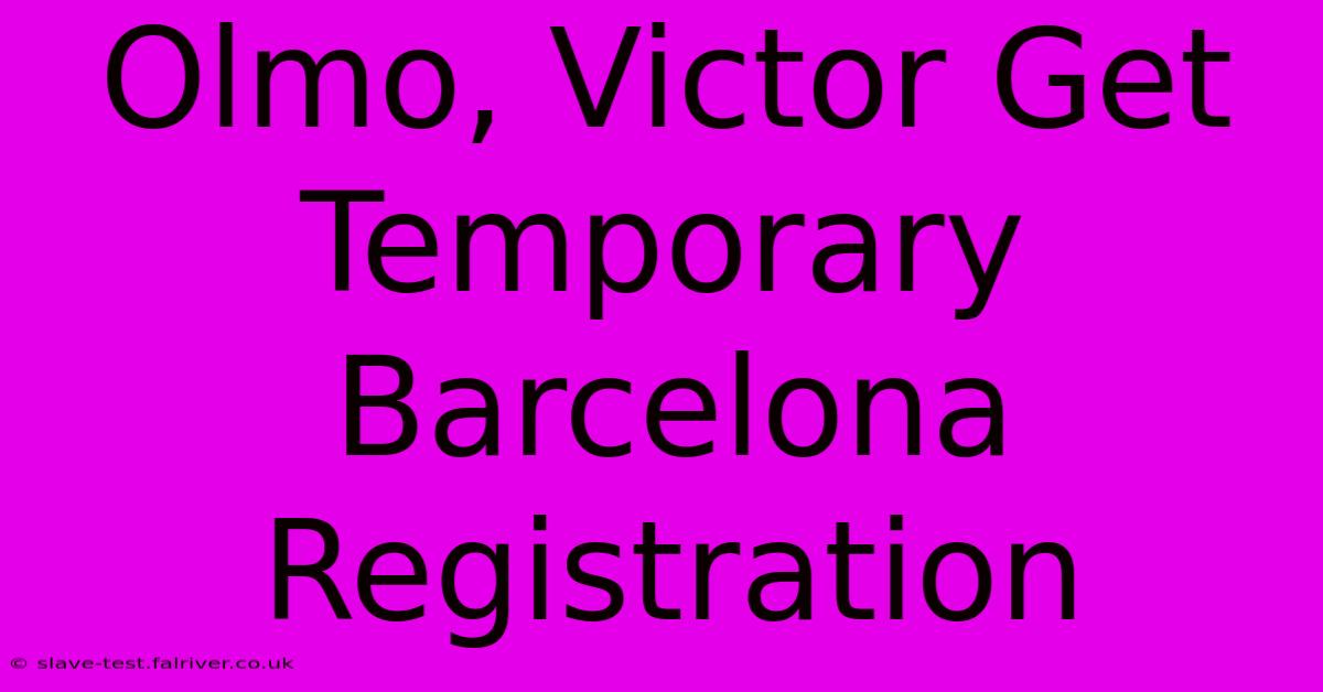 Olmo, Victor Get Temporary Barcelona Registration