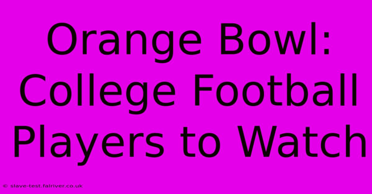 Orange Bowl: College Football Players To Watch