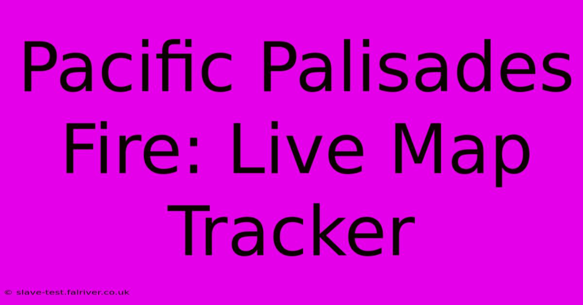 Pacific Palisades Fire: Live Map Tracker