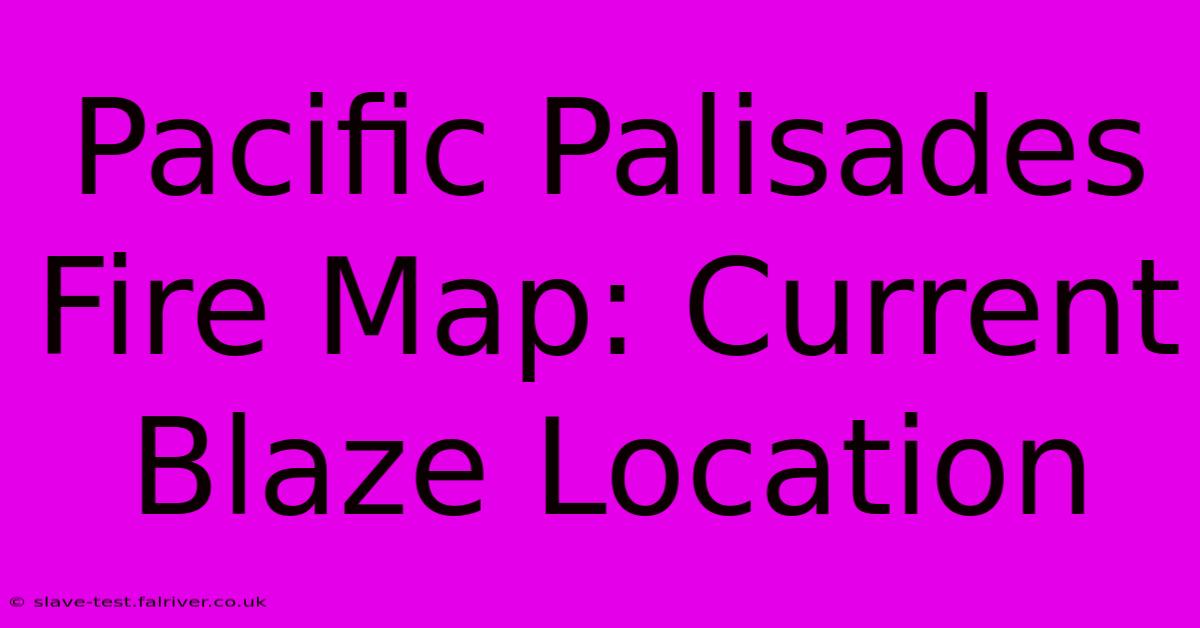 Pacific Palisades Fire Map: Current Blaze Location