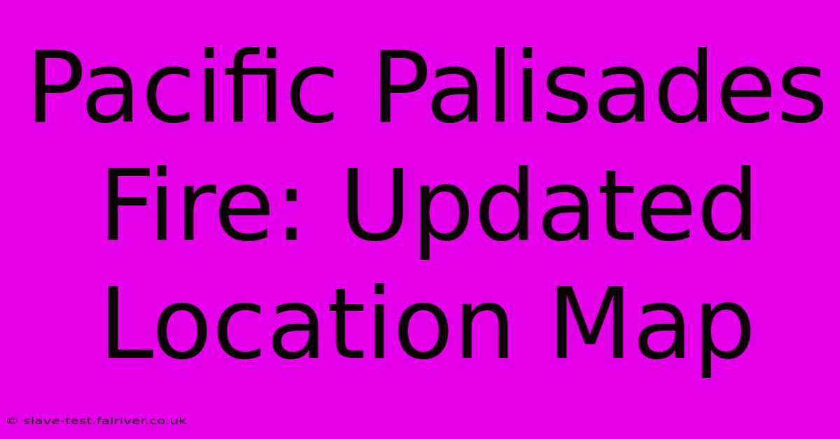 Pacific Palisades Fire: Updated Location Map