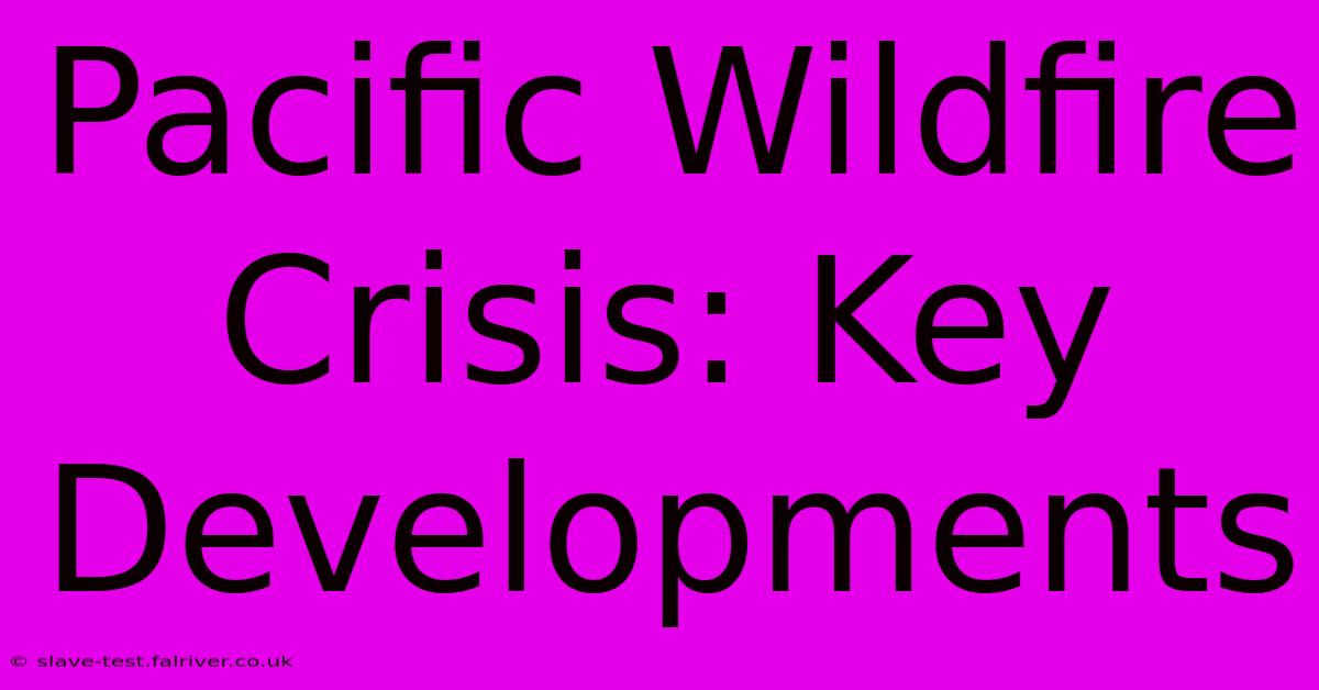 Pacific Wildfire Crisis: Key Developments