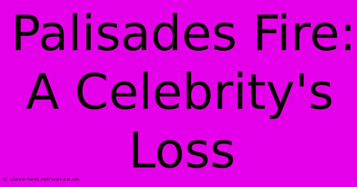 Palisades Fire: A Celebrity's Loss