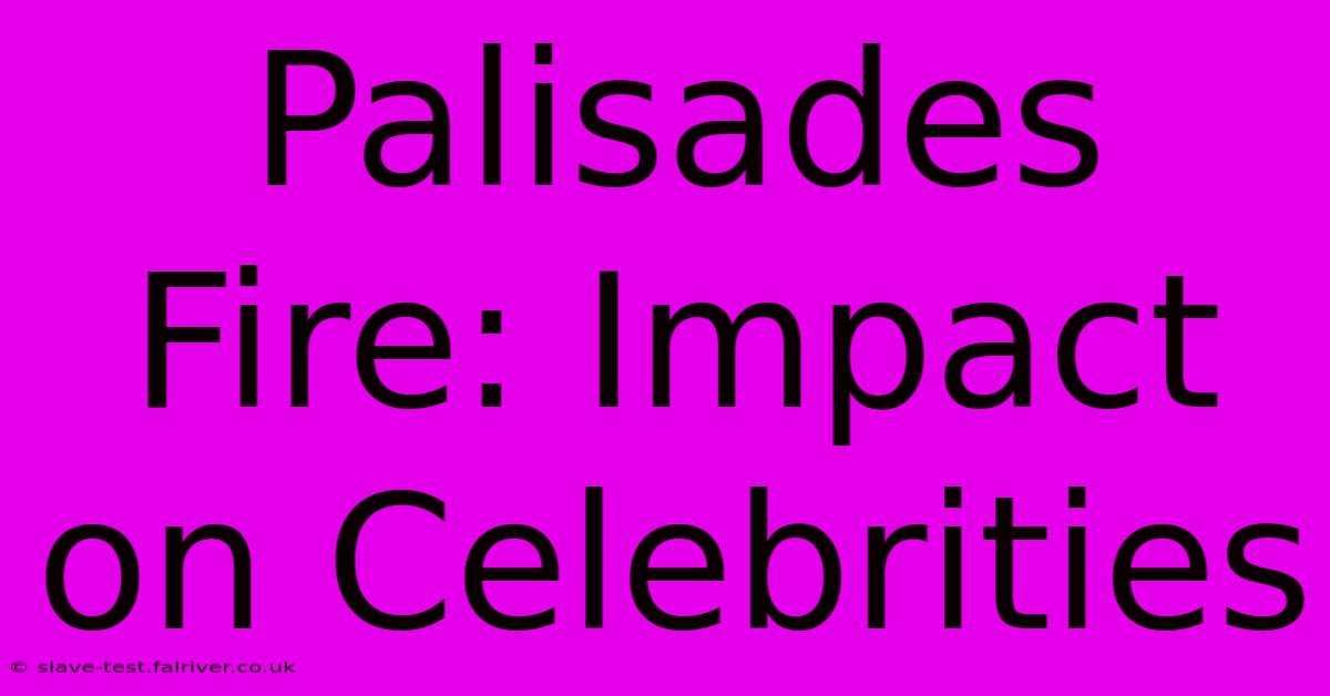 Palisades Fire: Impact On Celebrities