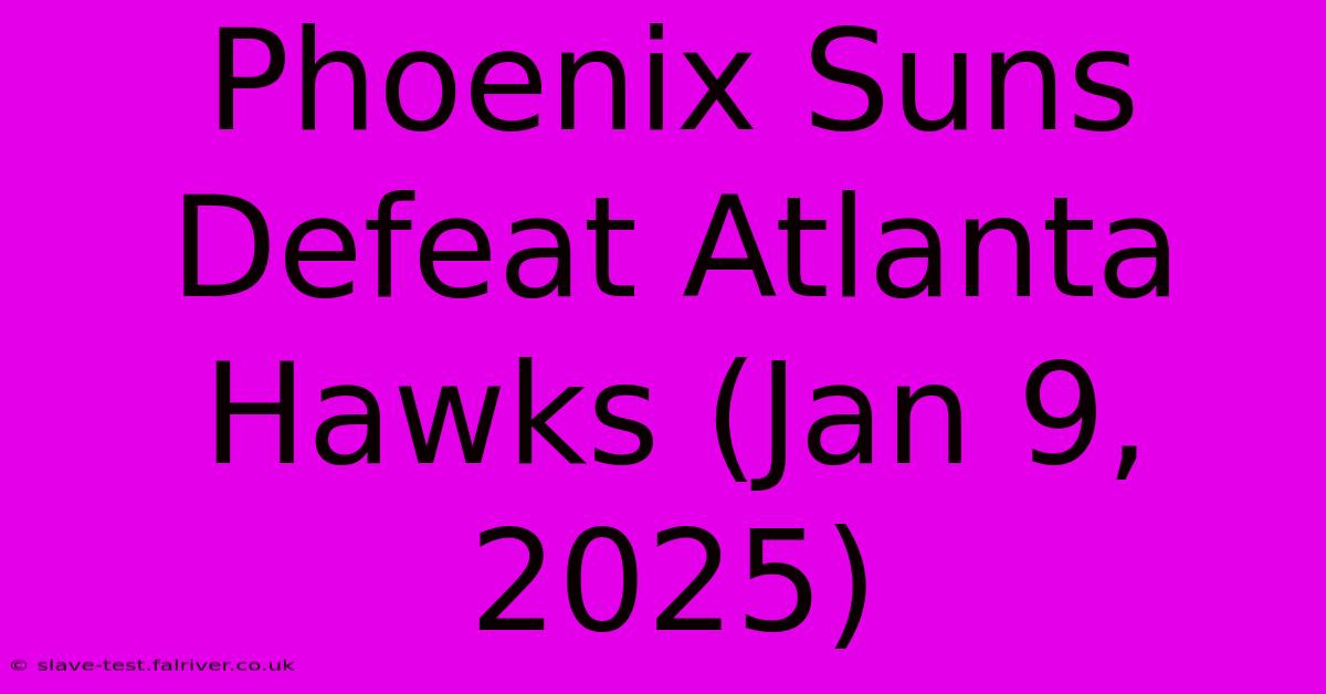 Phoenix Suns Defeat Atlanta Hawks (Jan 9, 2025)