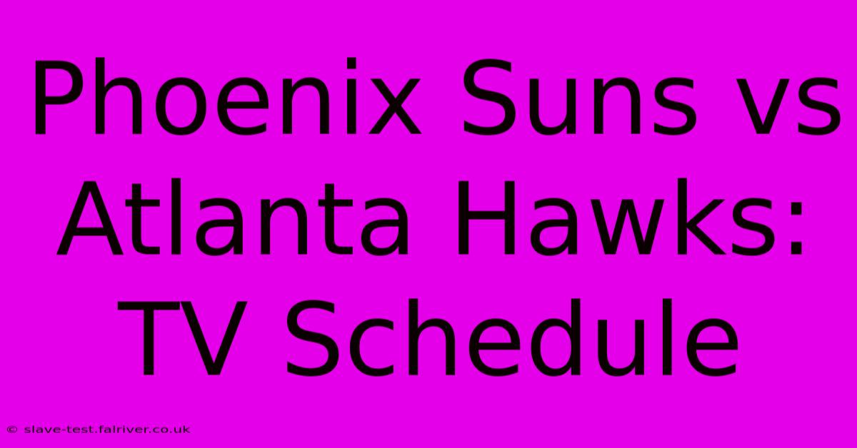 Phoenix Suns Vs Atlanta Hawks: TV Schedule