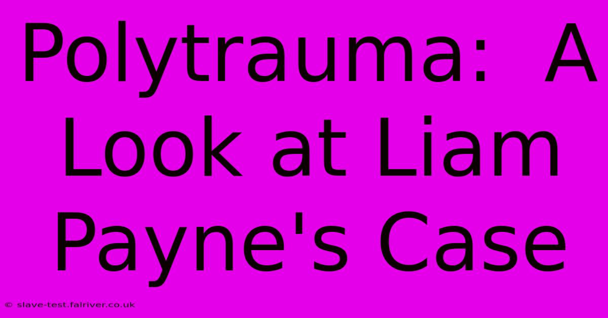 Polytrauma:  A Look At Liam Payne's Case